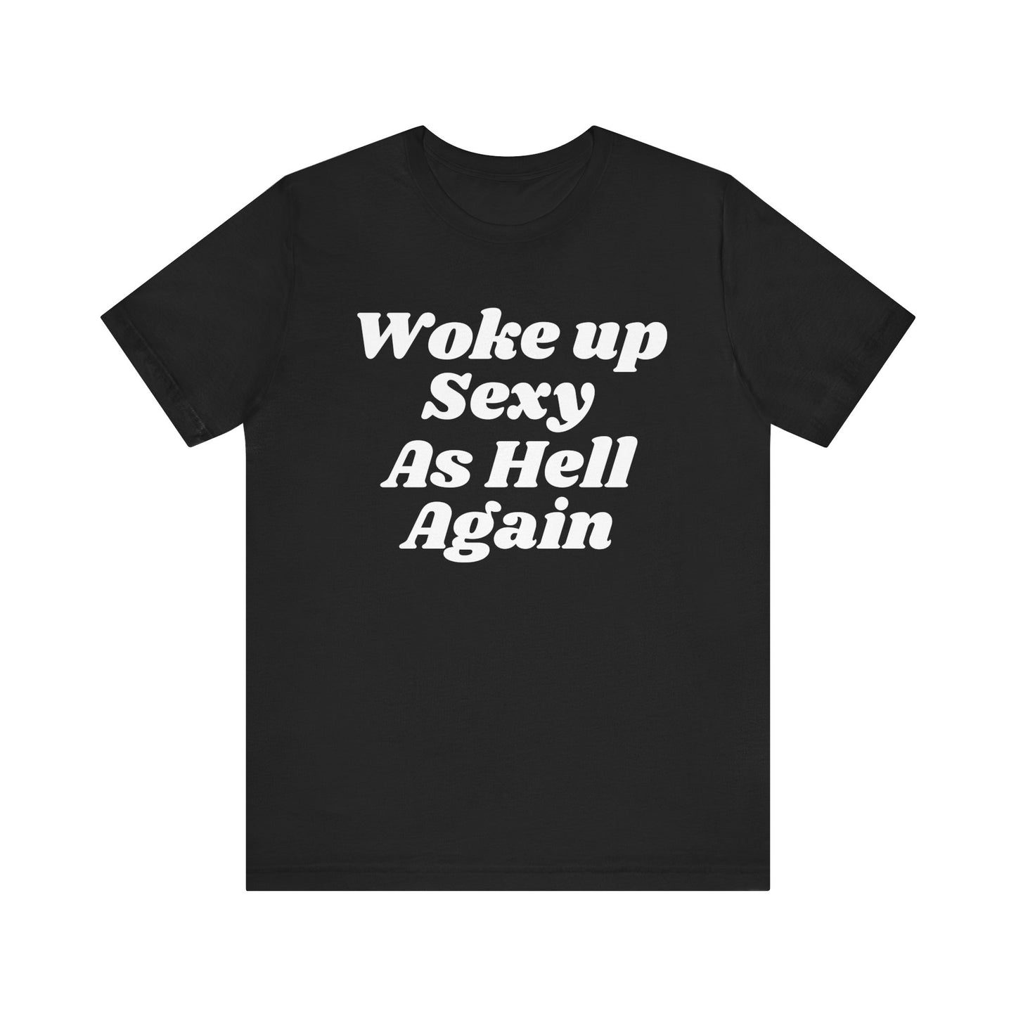 WOKE UP SEXY AS HELL AGAIN TEE