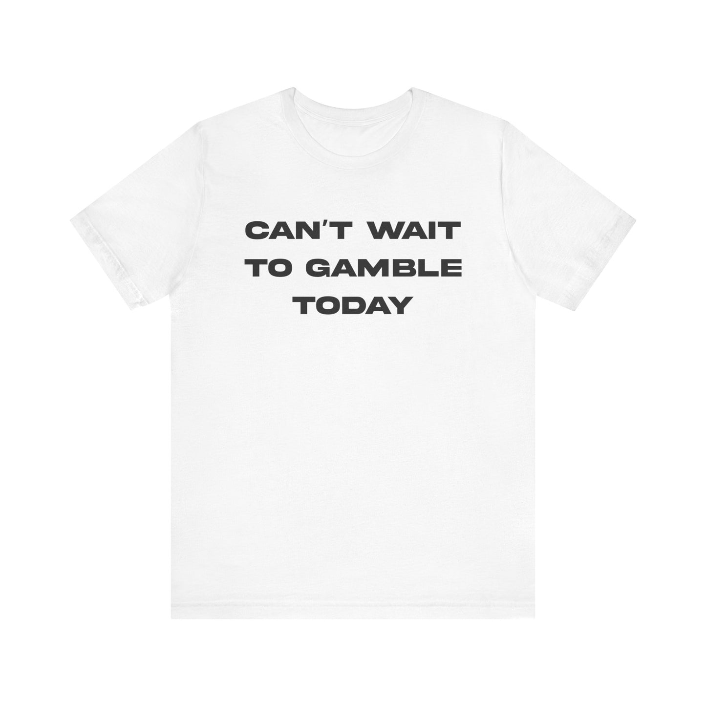 CAN'T WAIT TO GAMBLE TODAY TEE
