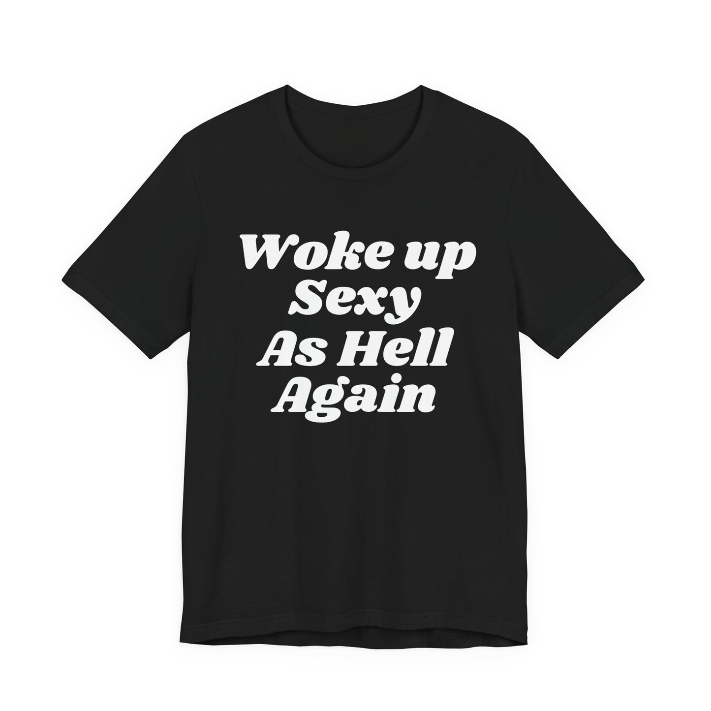WOKE UP SEXY AS HELL AGAIN TEE