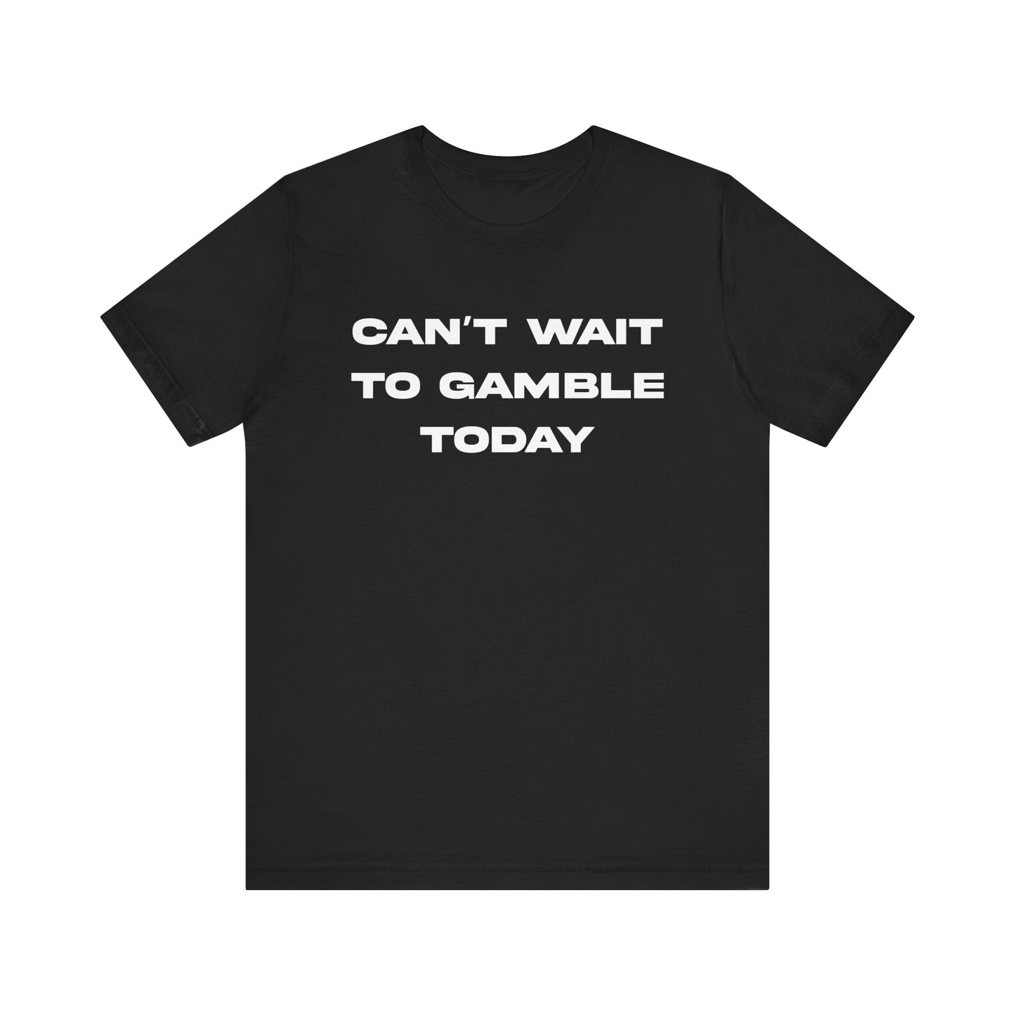 CAN'T WAIT TO GAMBLE TODAY TEE