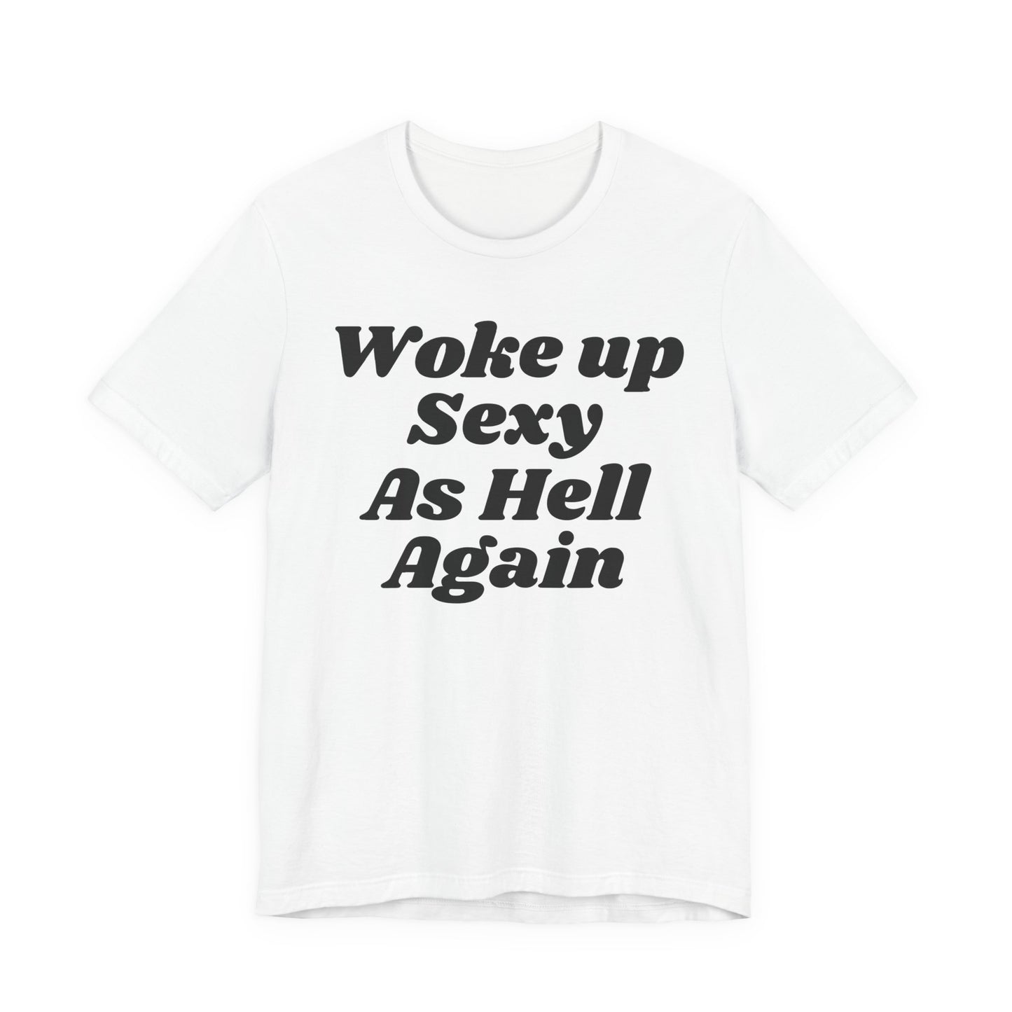 WOKE UP SEXY AS HELL AGAIN TEE