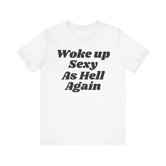 WOKE UP SEXY AS HELL AGAIN TEE