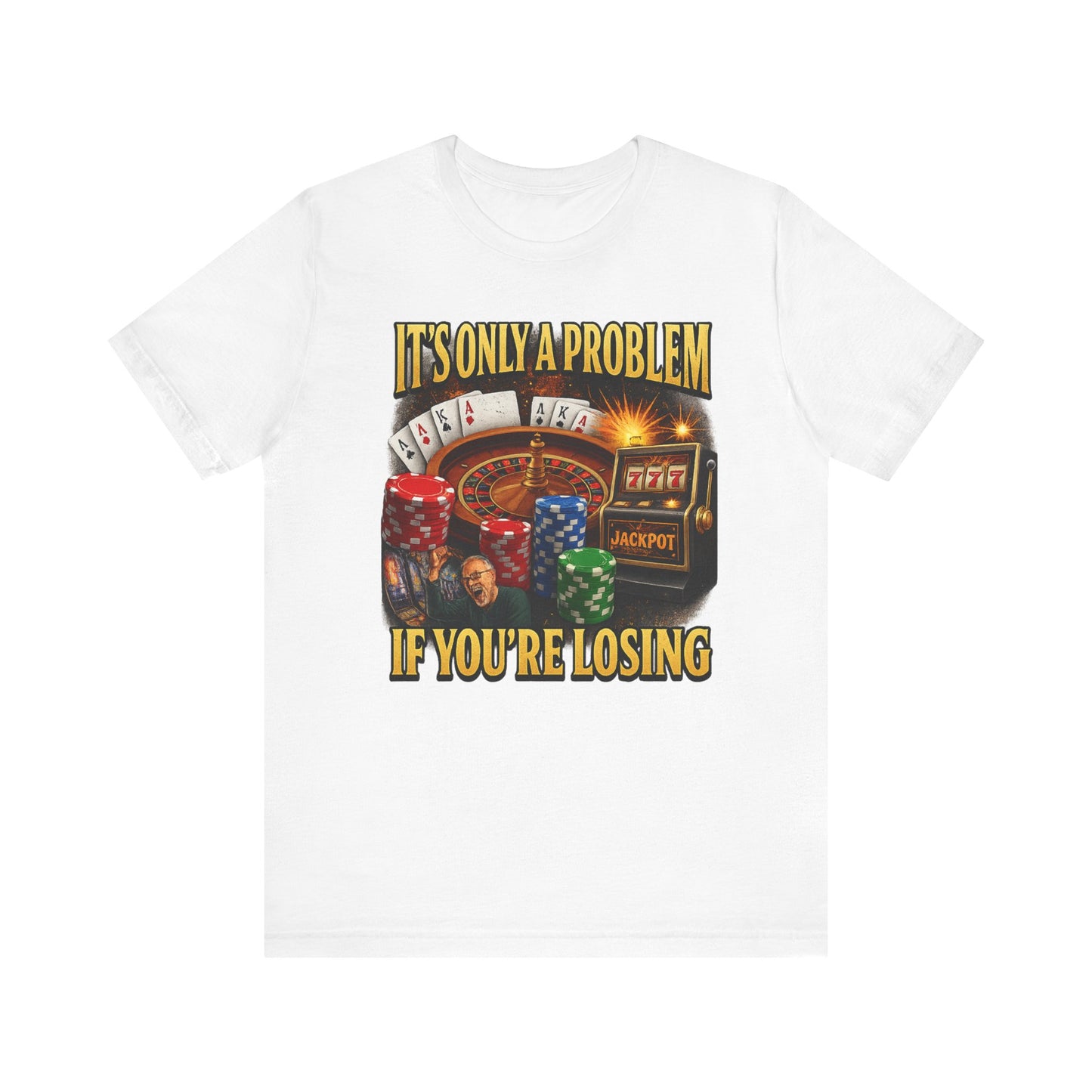 IT'S ONLY A PROBLEM IF YOU'RE LOSING TEE