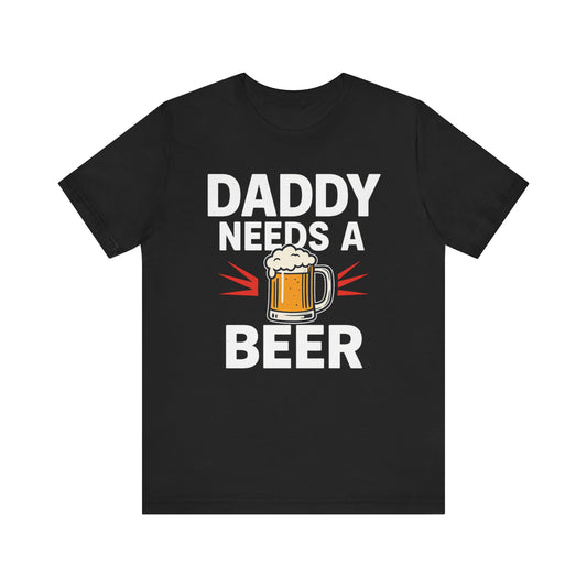 DADDY NEEDS A BEER TEE